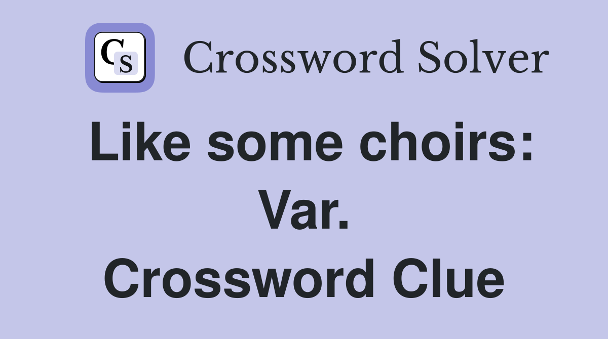 Like some choirs: Var. Crossword Clue