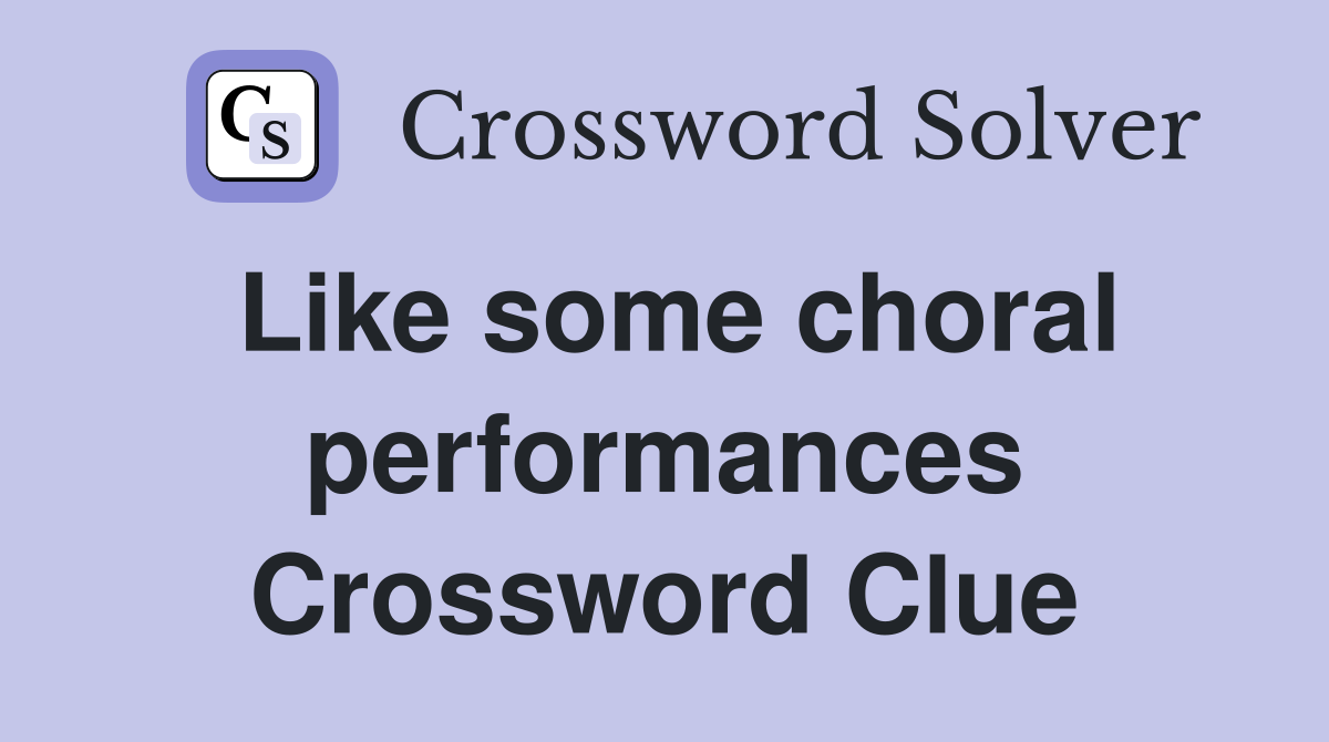 Like some choral performances Crossword Clue
