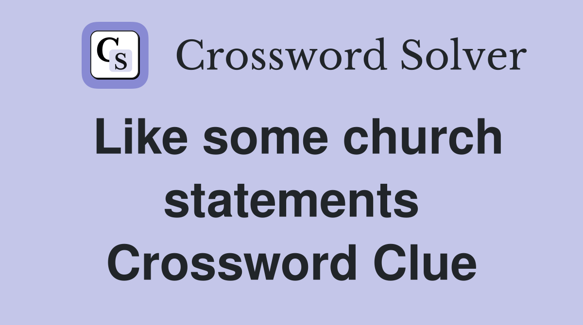 Like some church statements Crossword Clue