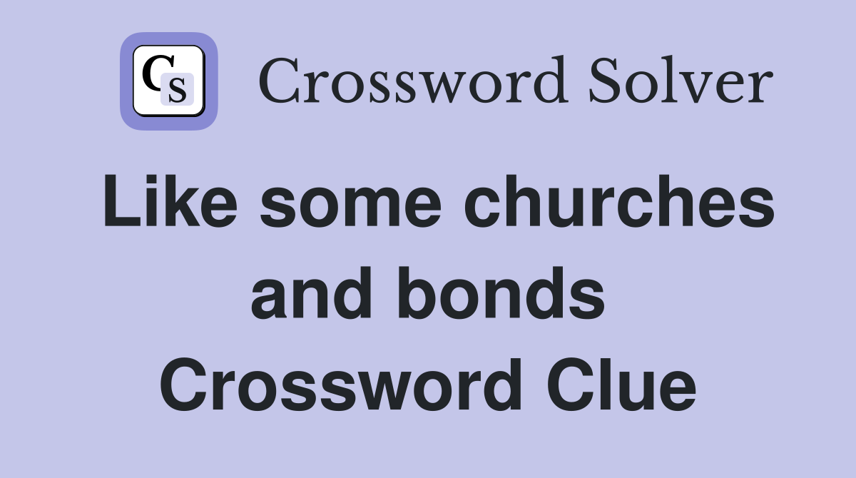 Like some churches and bonds Crossword Clue