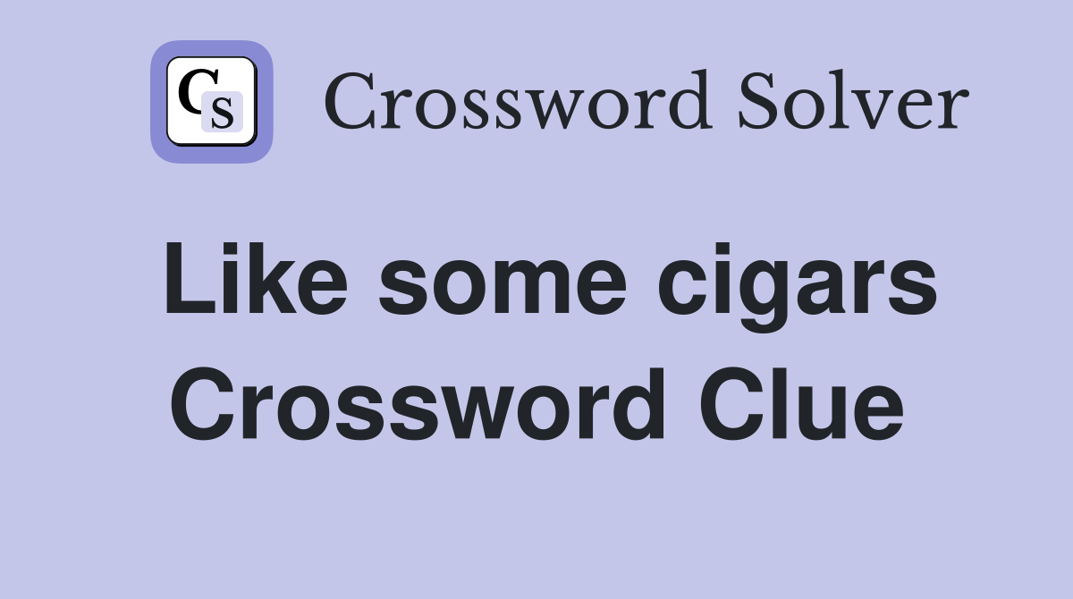 Like some cigars Crossword Clue