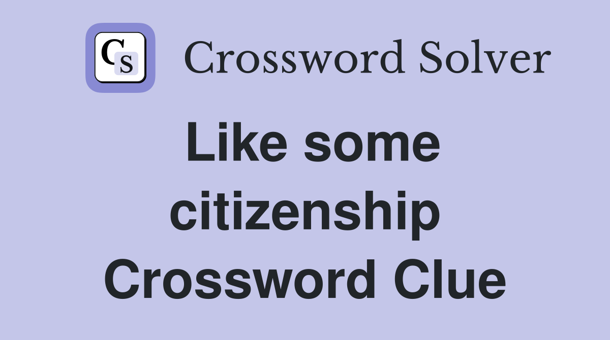 Like some citizenship Crossword Clue