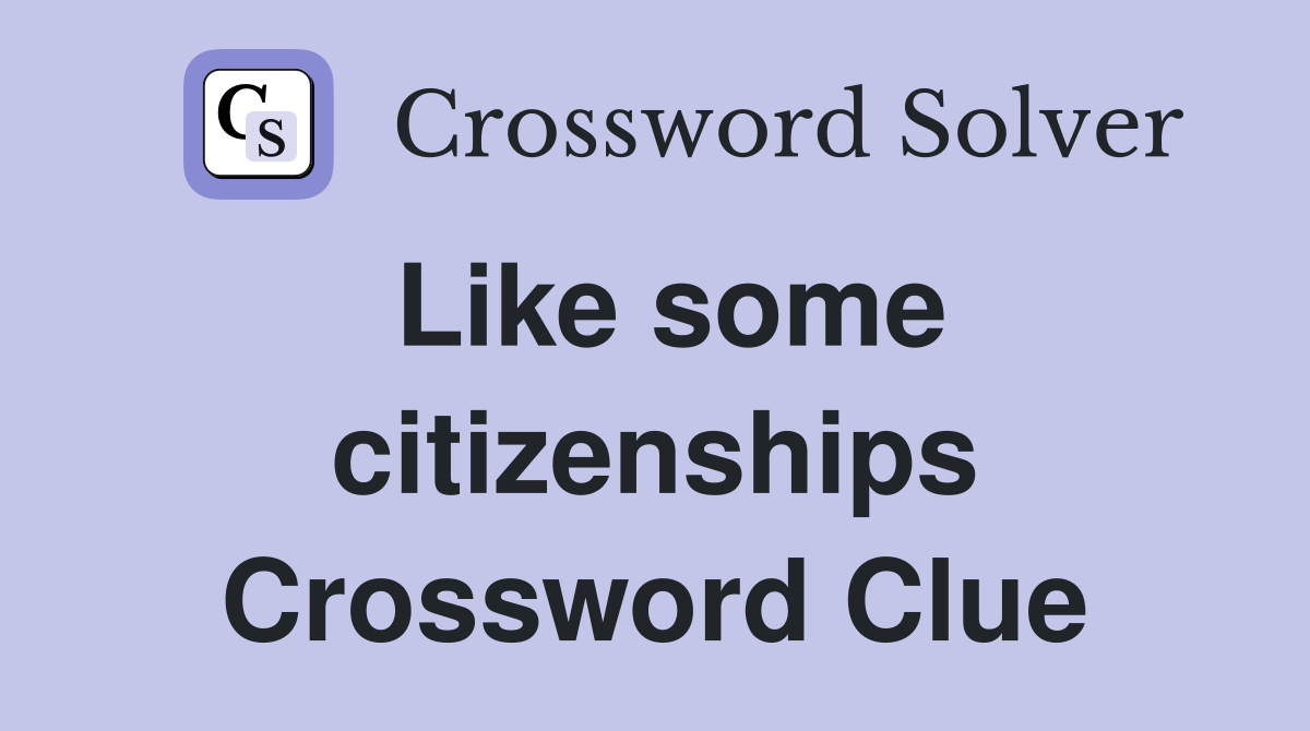 Like some citizenships Crossword Clue