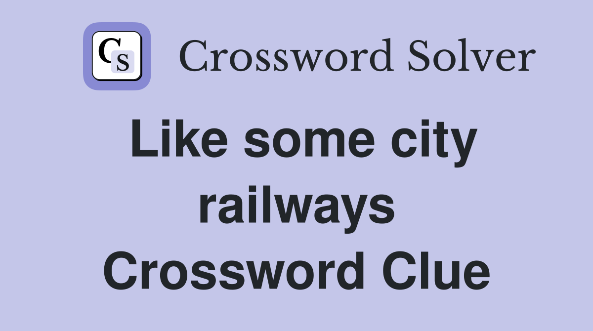 Like some city railways Crossword Clue