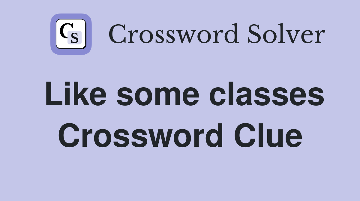 Like some classes Crossword Clue