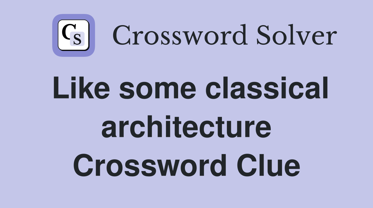 Like some classical architecture Crossword Clue