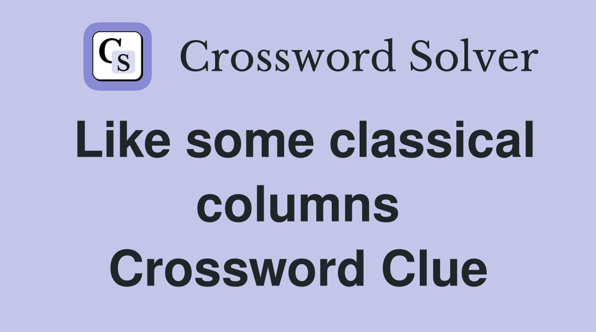 Like some classical columns Crossword Clue