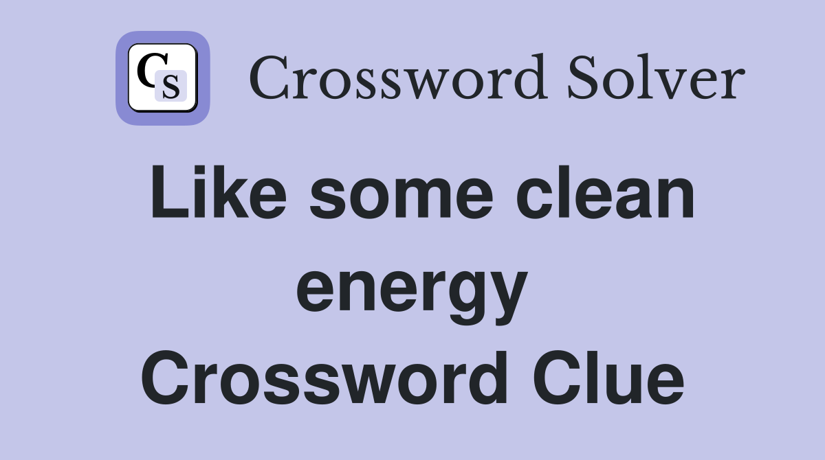 Like some clean energy Crossword Clue