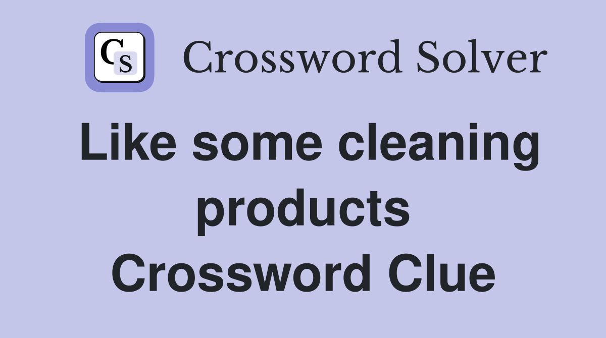 Like some cleaning products Crossword Clue