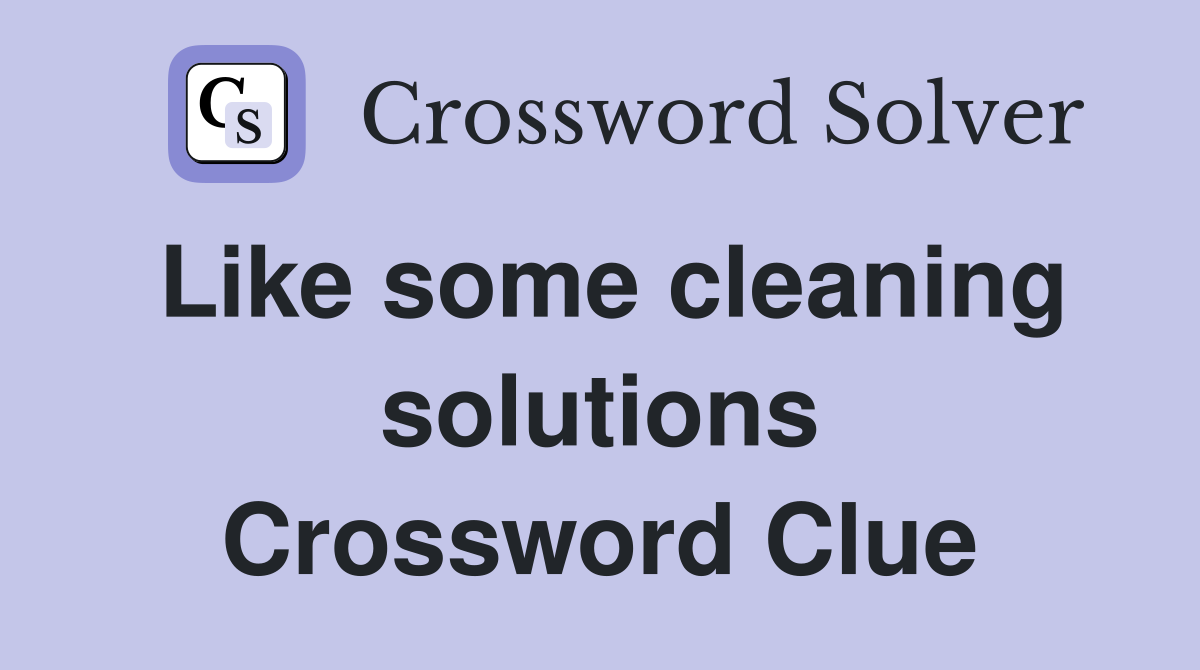 Like some cleaning solutions Crossword Clue