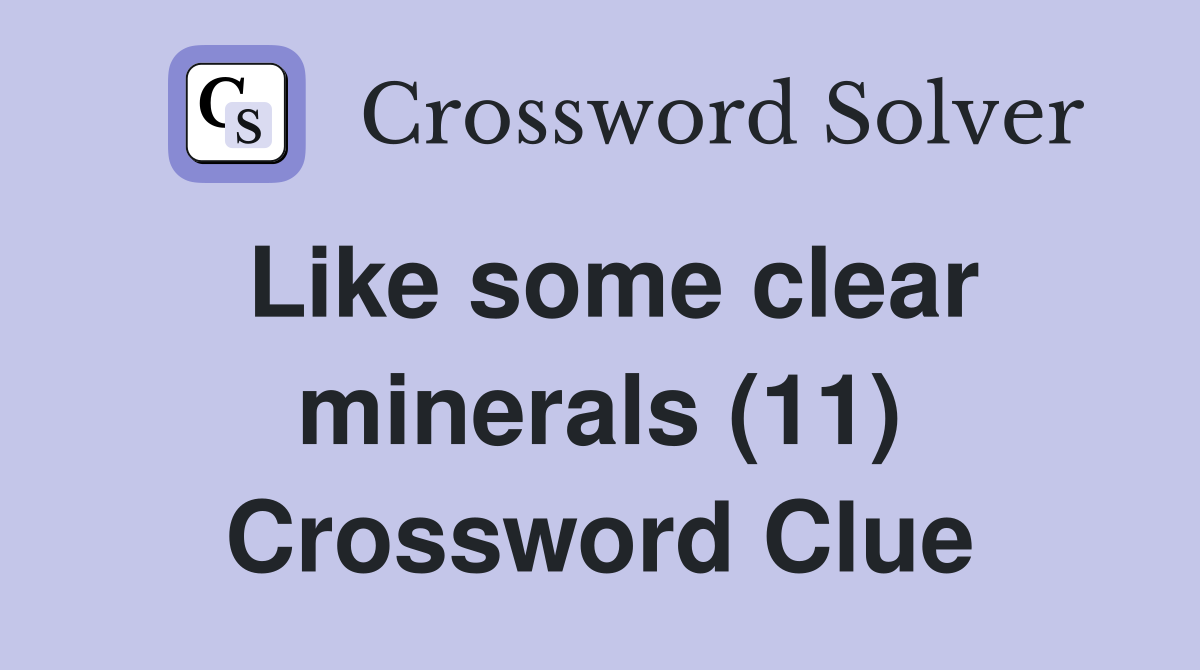 Like some clear minerals (11) Crossword Clue