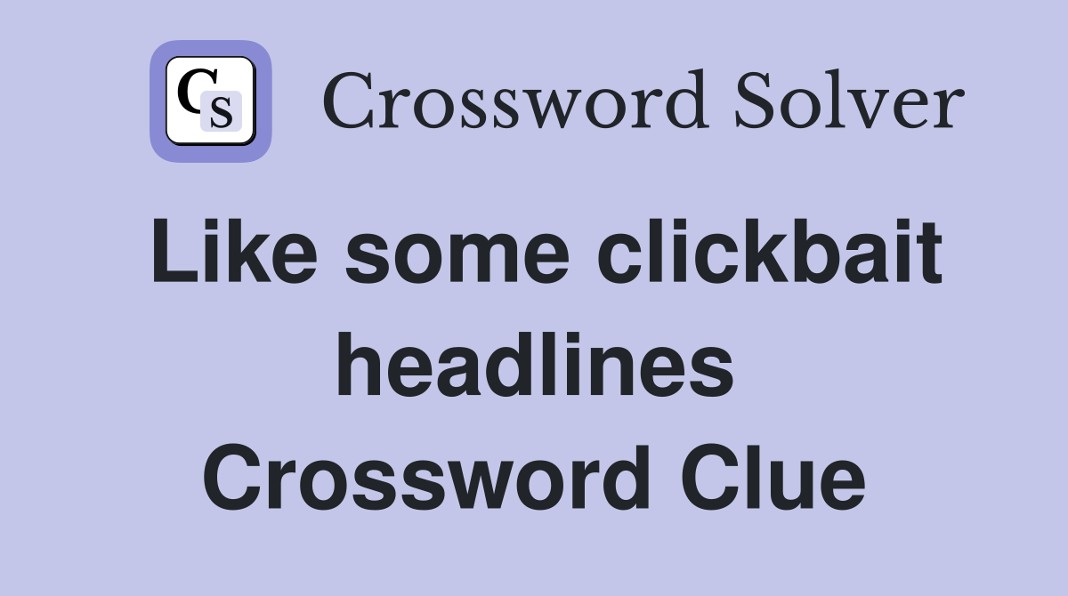 Like some clickbait headlines Crossword Clue