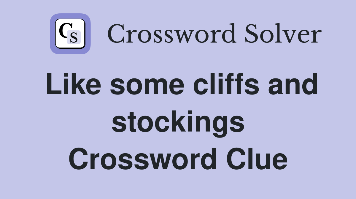Like some cliffs and stockings Crossword Clue