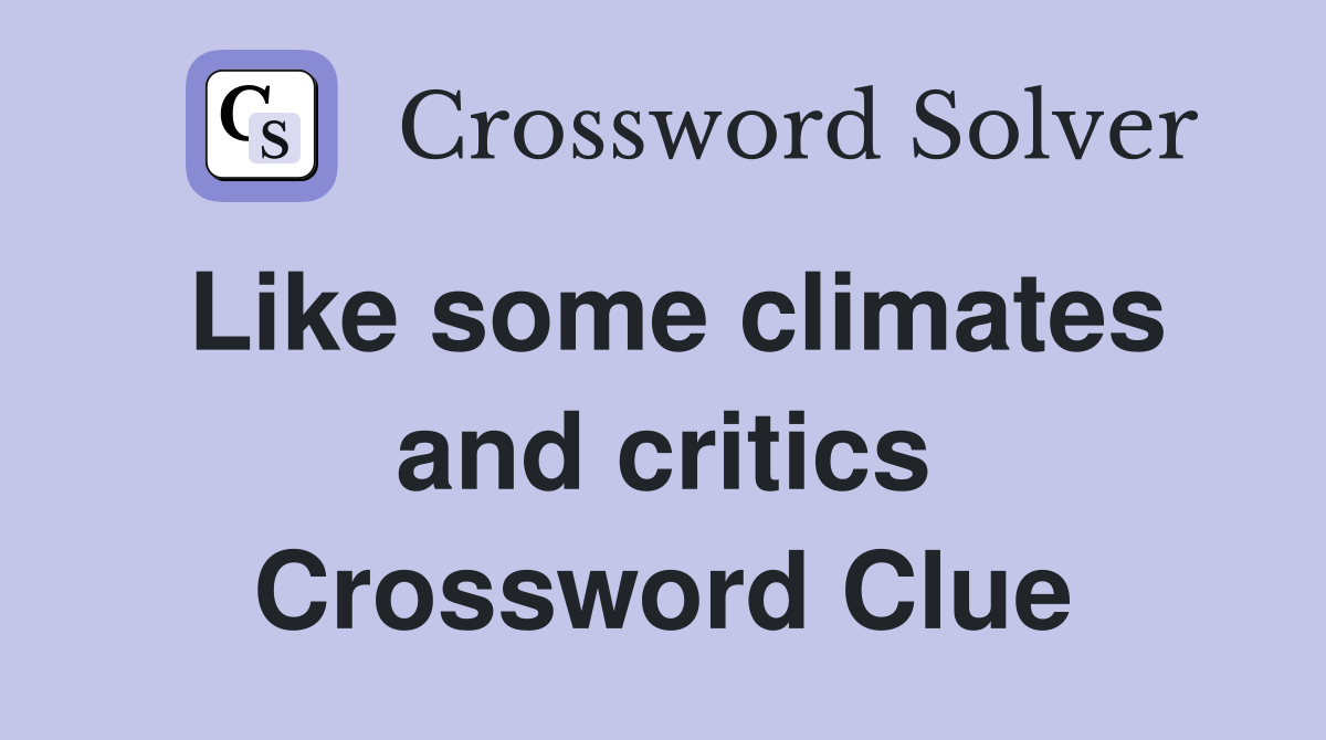 Like some climates and critics Crossword Clue