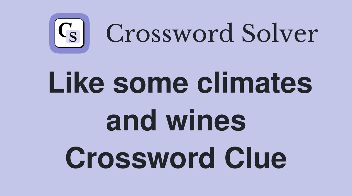 Like some climates and wines Crossword Clue