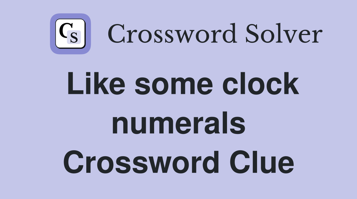 Like some clock numerals Crossword Clue