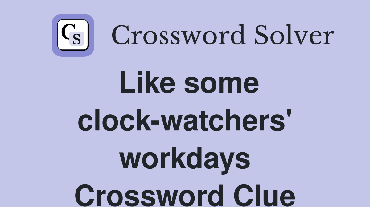 Like some clock-watchers' workdays Crossword Clue