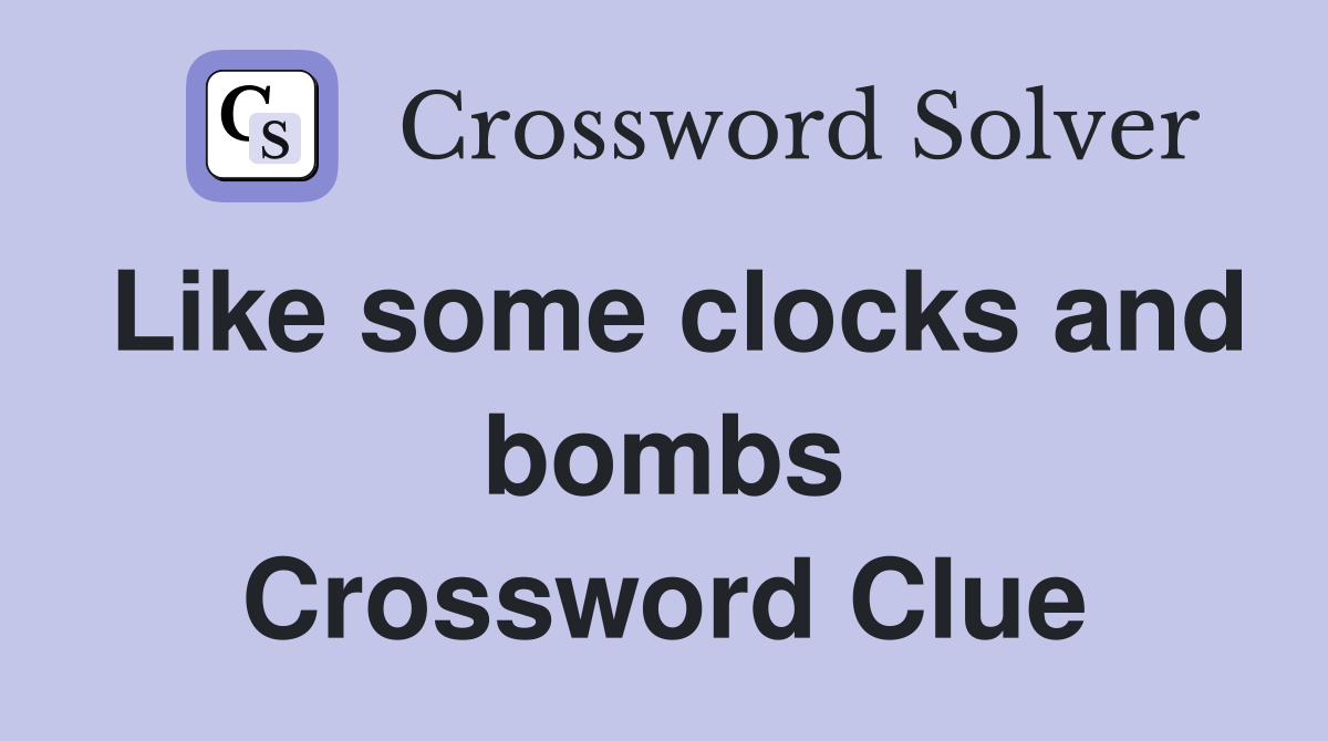 Like some clocks and bombs Crossword Clue