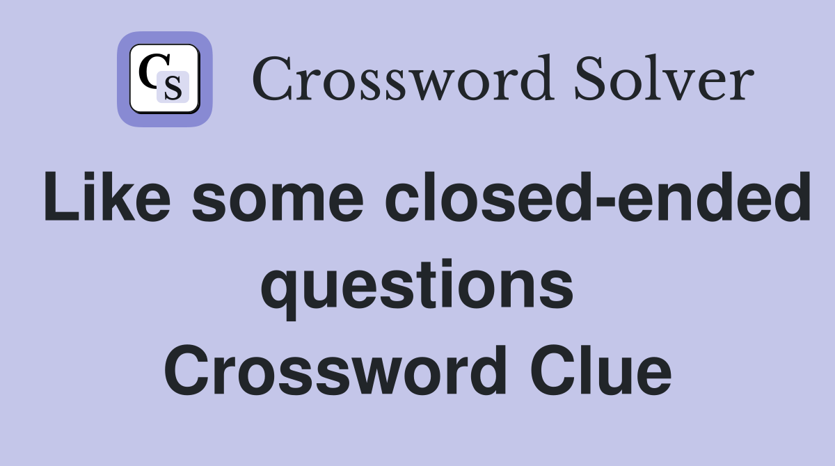 Like some closed-ended questions Crossword Clue