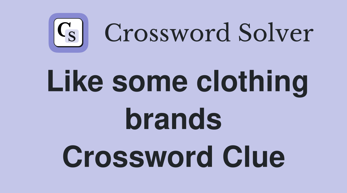 Like some clothing brands Crossword Clue