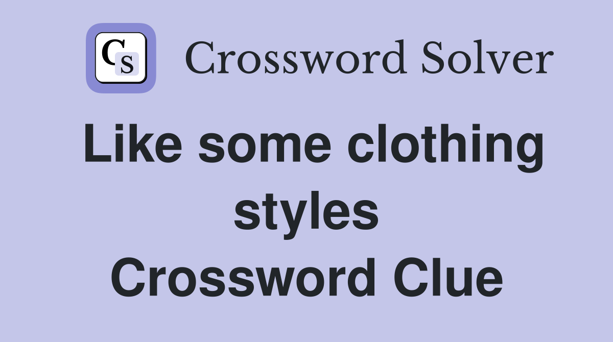 Like some clothing styles Crossword Clue