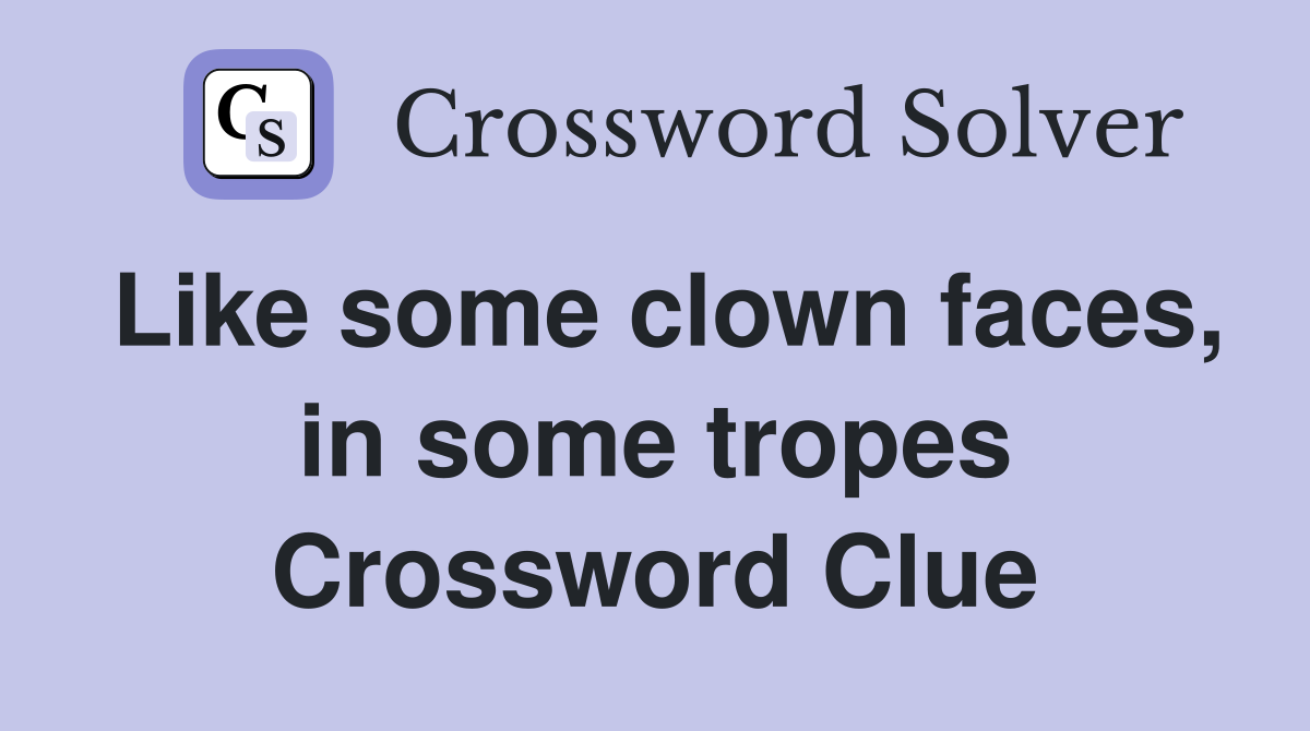 Like some clown faces, in some tropes Crossword Clue