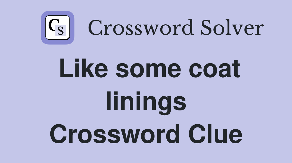 Like some coat linings Crossword Clue
