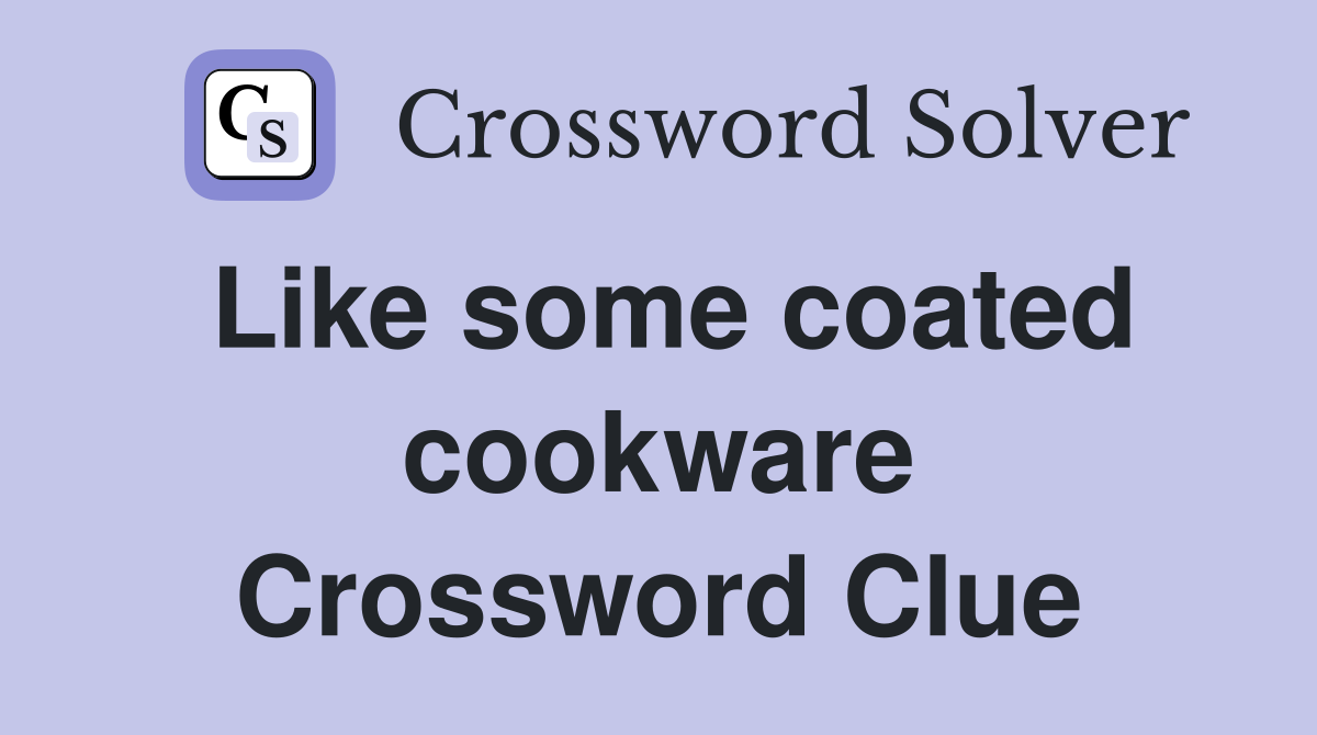 Like some coated cookware Crossword Clue