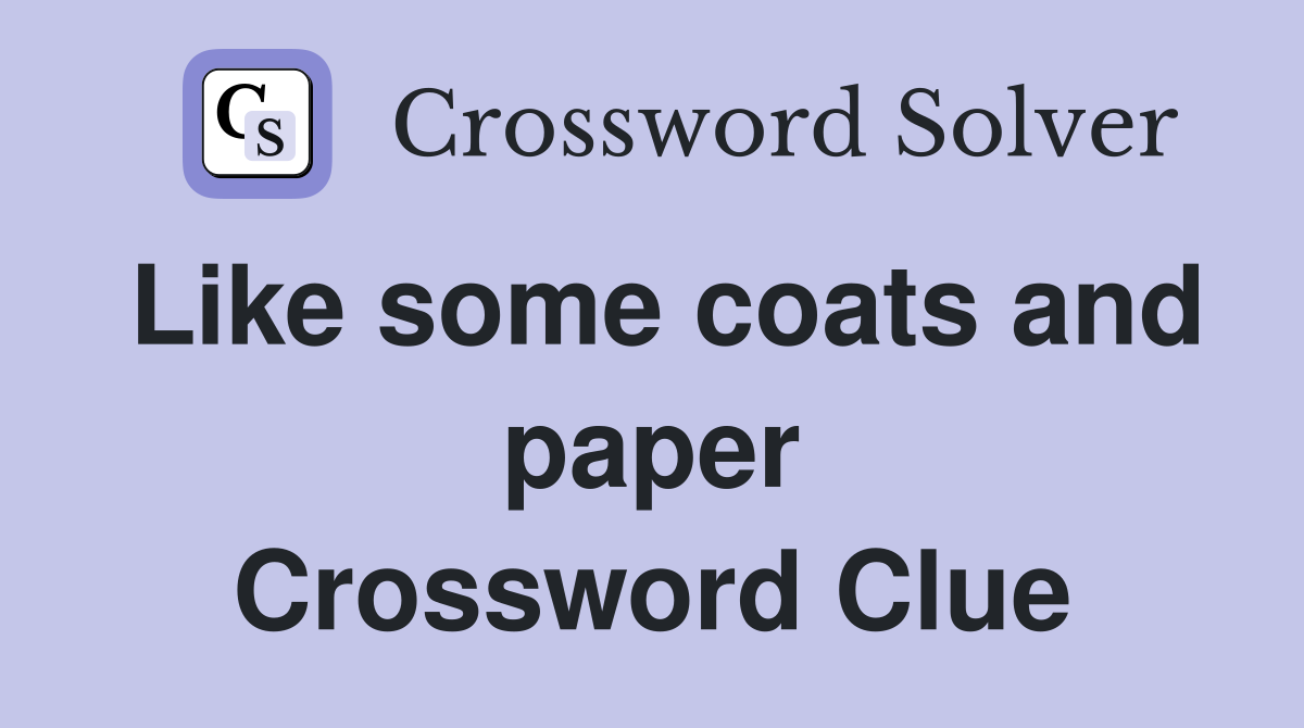 Like some coats and paper Crossword Clue
