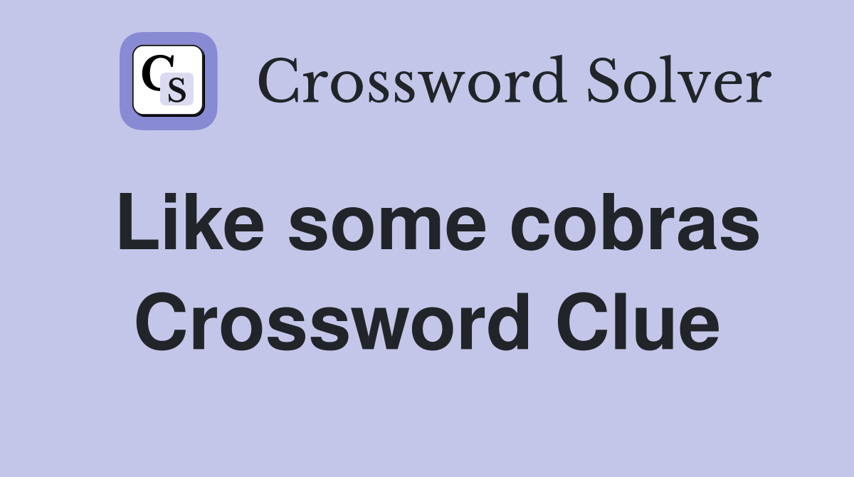 Like some cobras Crossword Clue