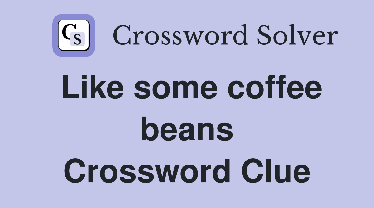 Like some coffee beans Crossword Clue