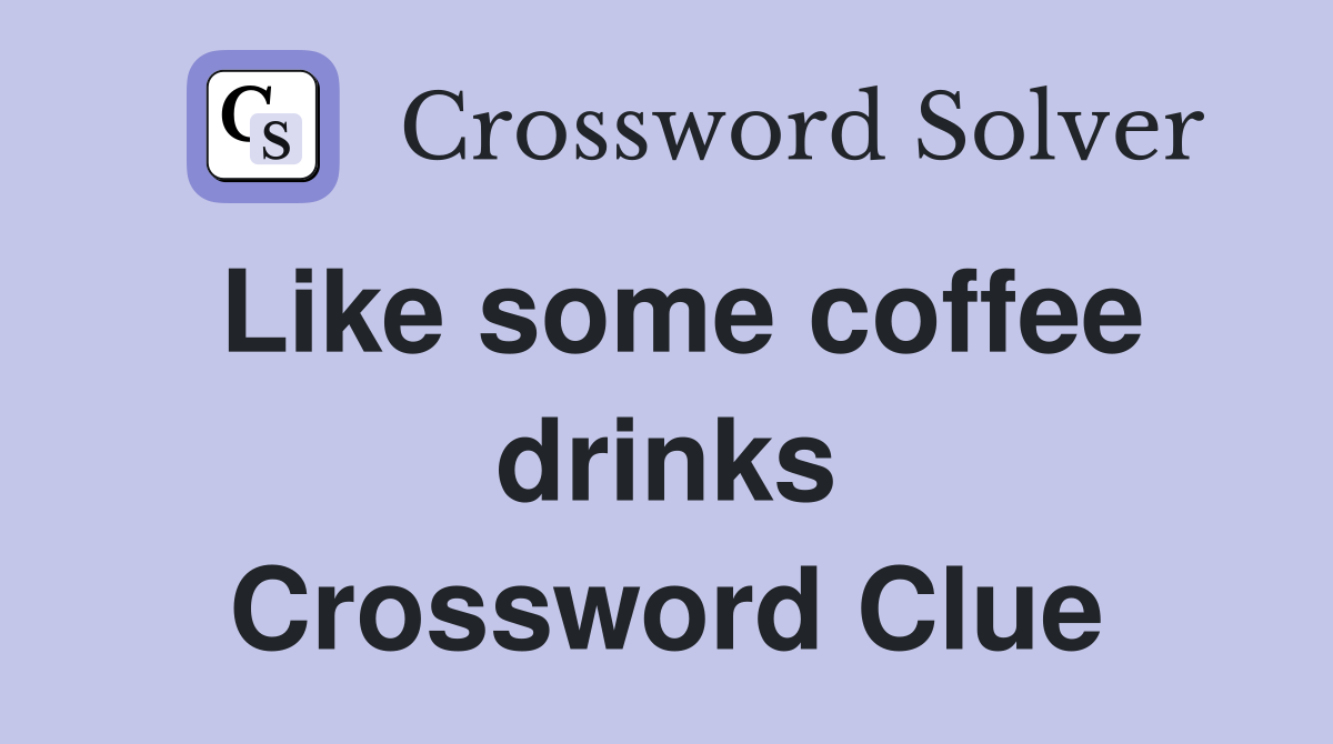 Like some coffee drinks Crossword Clue