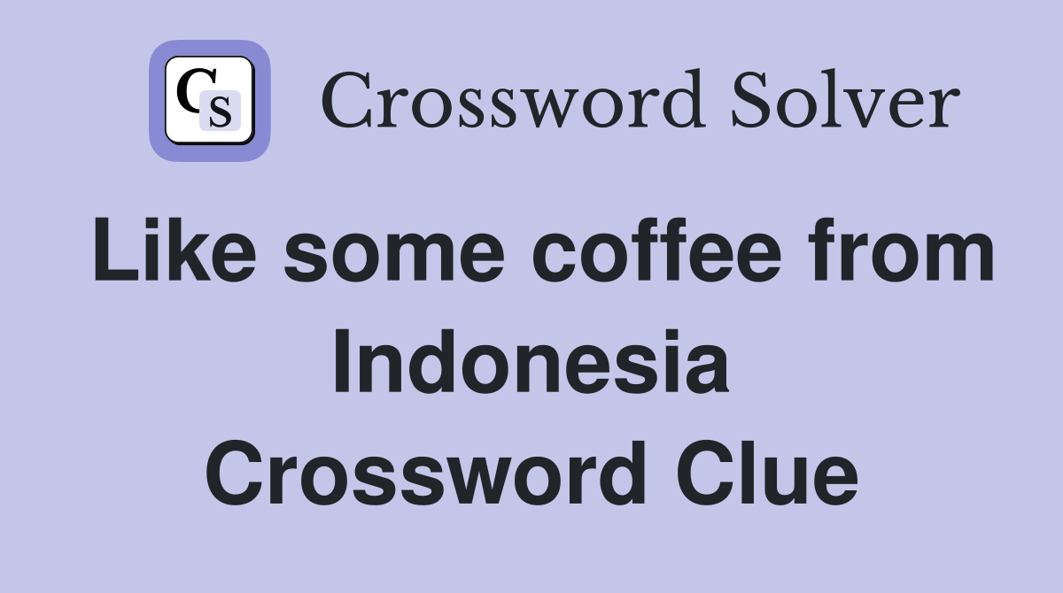 Like some coffee from Indonesia Crossword Clue