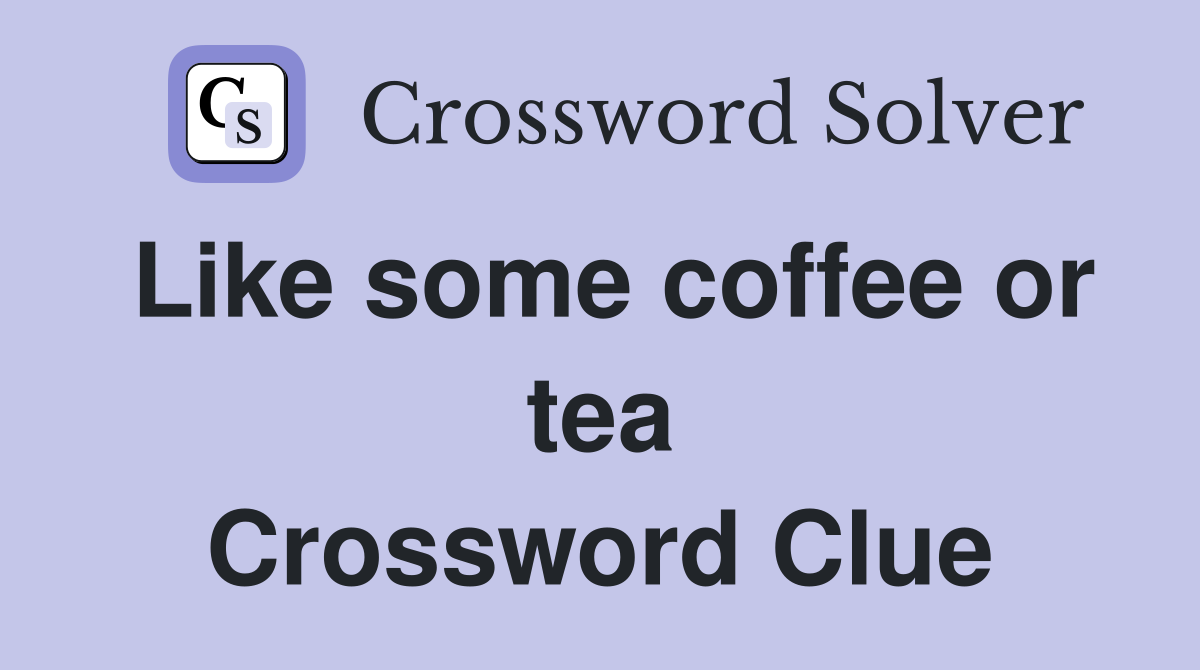 Like some coffee or tea Crossword Clue