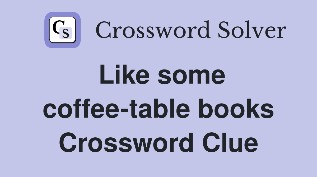 Like some coffee-table books Crossword Clue