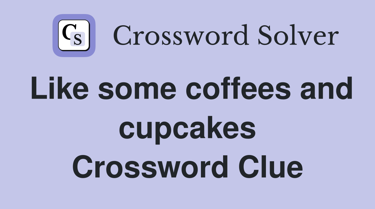 Like some coffees and cupcakes Crossword Clue
