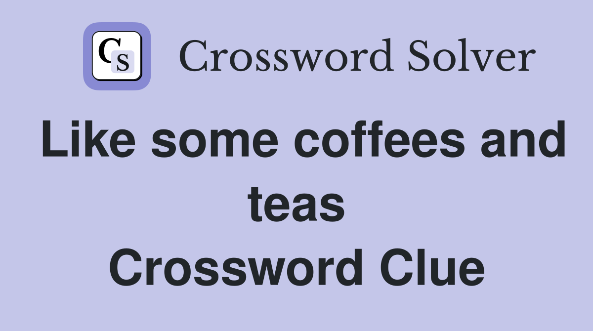 Like some coffees and teas Crossword Clue