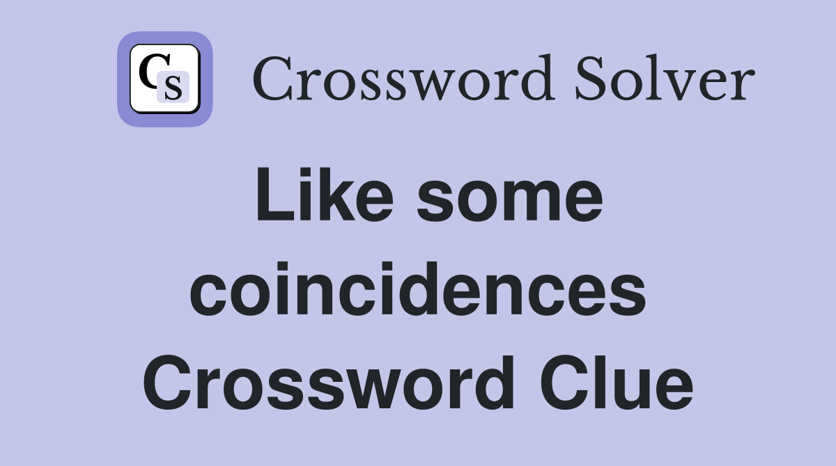 Like some coincidences Crossword Clue