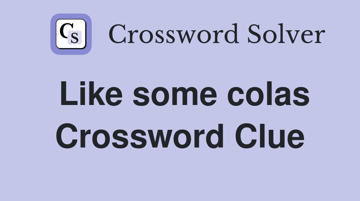 Like some colas Crossword Clue