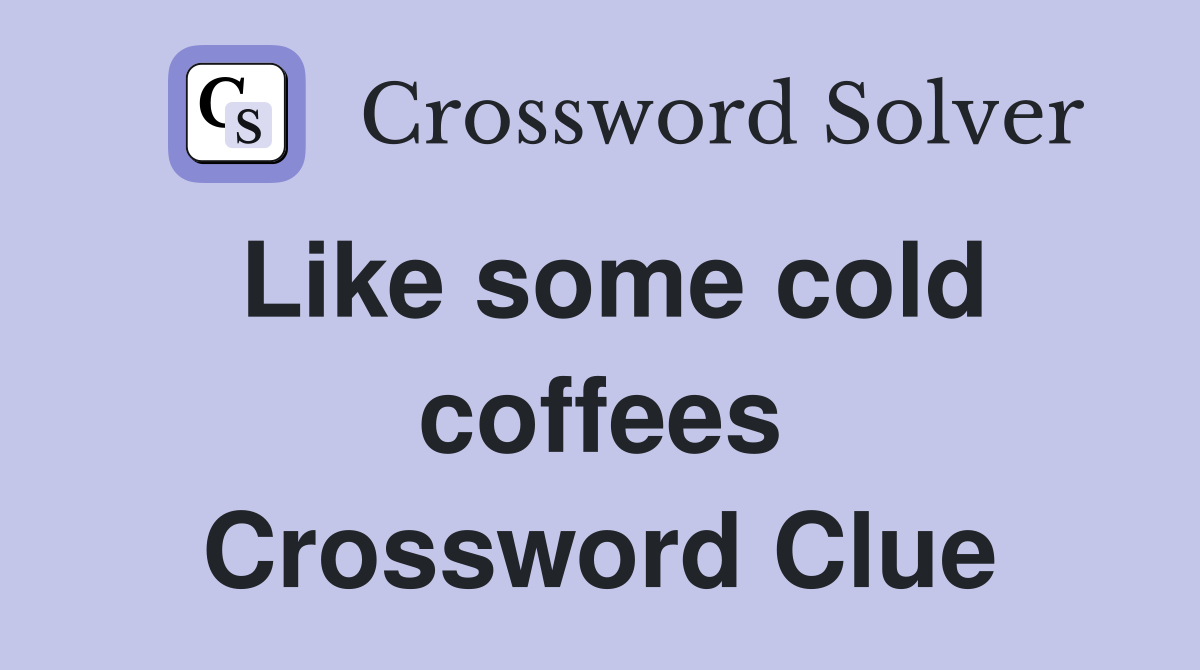 Like some cold coffees Crossword Clue