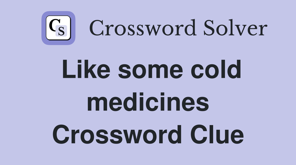 Like some cold medicines Crossword Clue