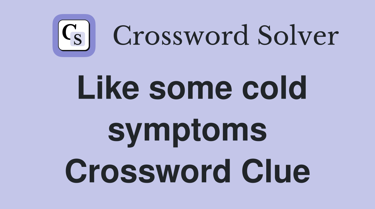 Like some cold symptoms Crossword Clue