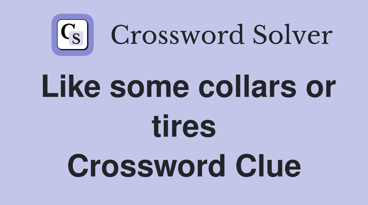 Like some collars or tires Crossword Clue