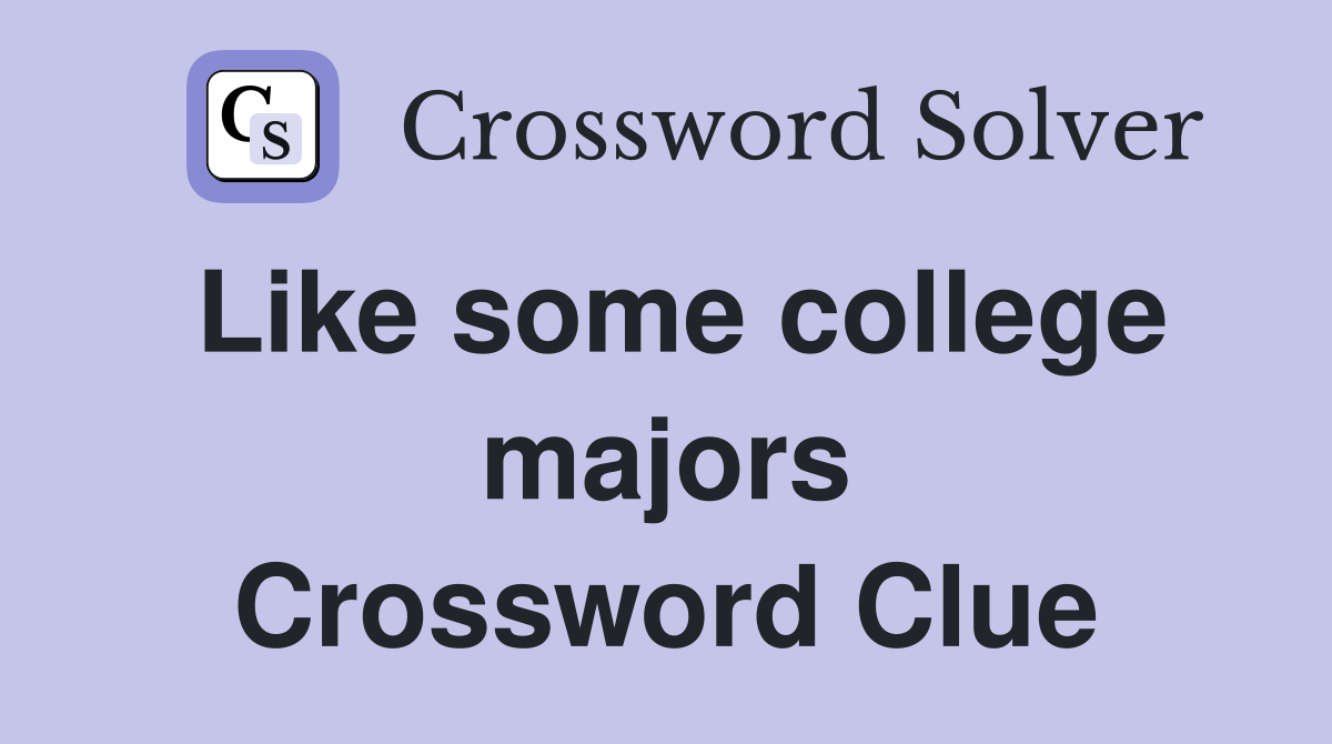 Like some college majors Crossword Clue