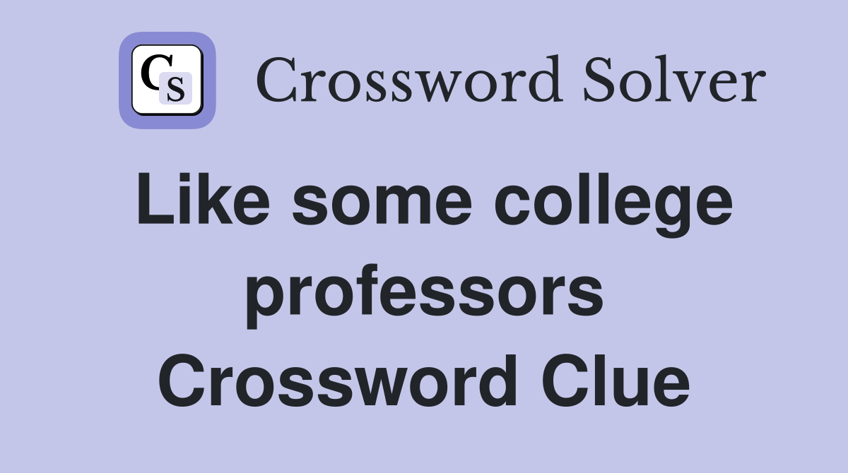 Like some college professors Crossword Clue