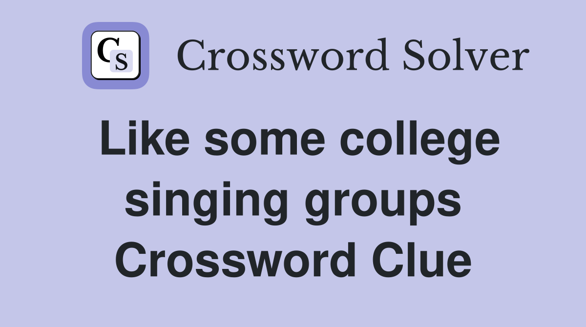Like some college singing groups Crossword Clue