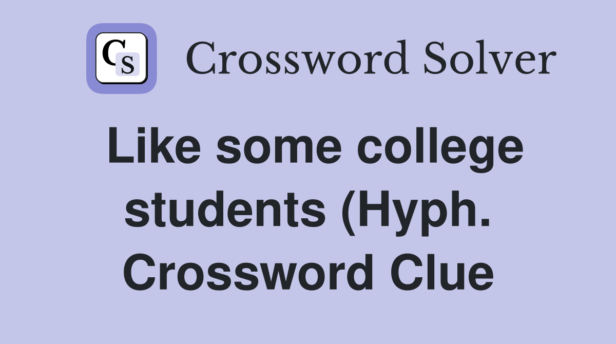 Like some college students (Hyph ) Crossword Clue Answers Crossword Like some college students (Hyph ) Crossword Clue Answers Crossword