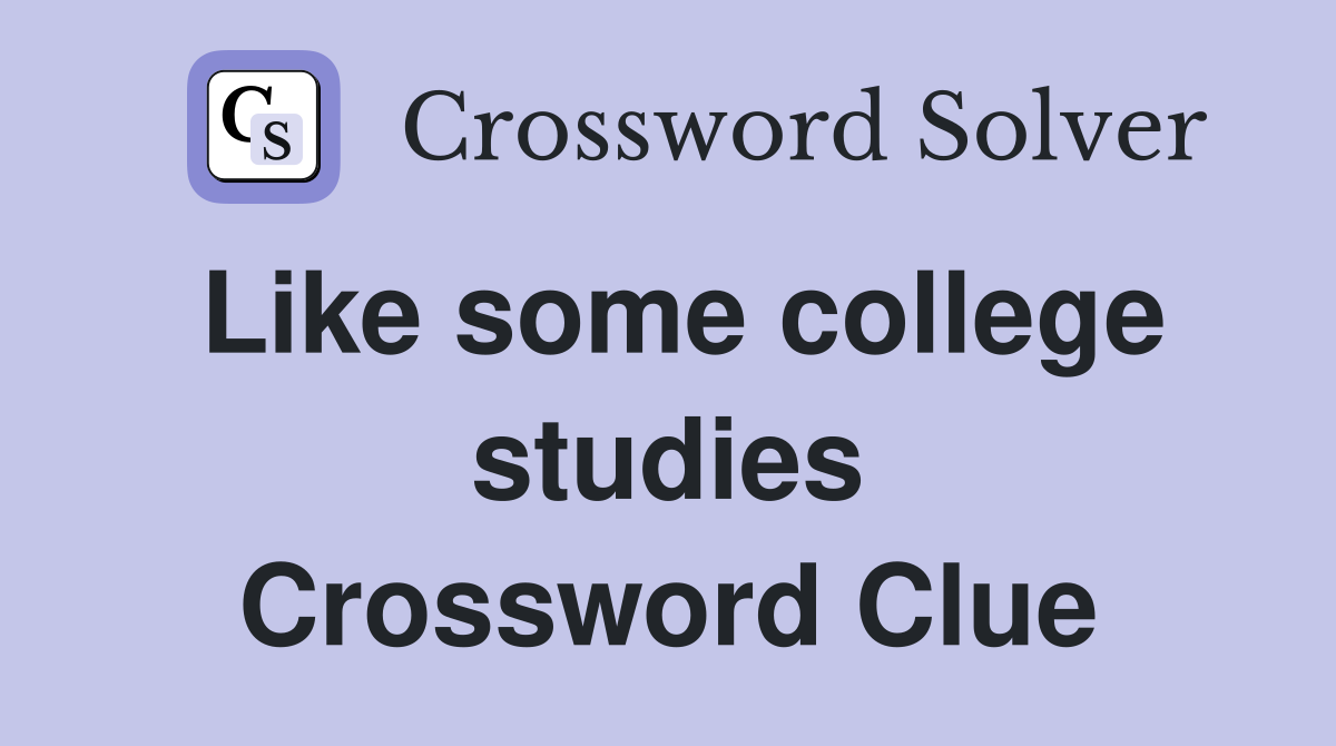 Like some college studies Crossword Clue