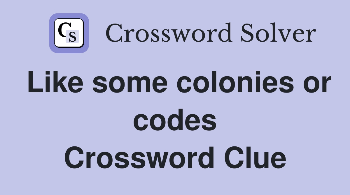 Like some colonies or codes Crossword Clue