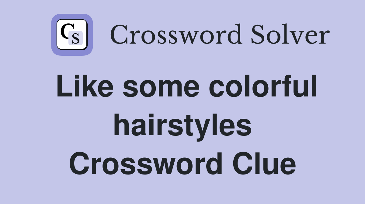 Like some colorful hairstyles Crossword Clue